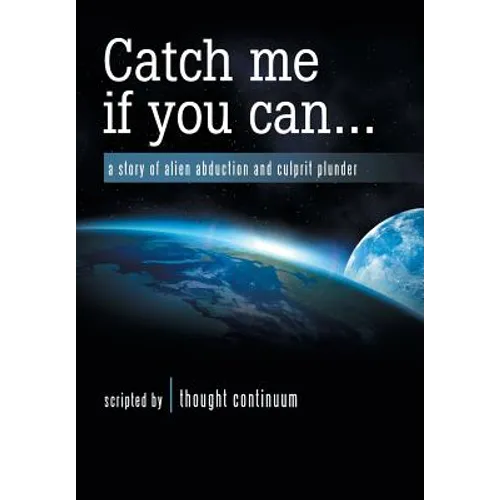 Catch Me If You Can . . .: A Story of Alien Abduction and Culprit Plunder - Hardcover