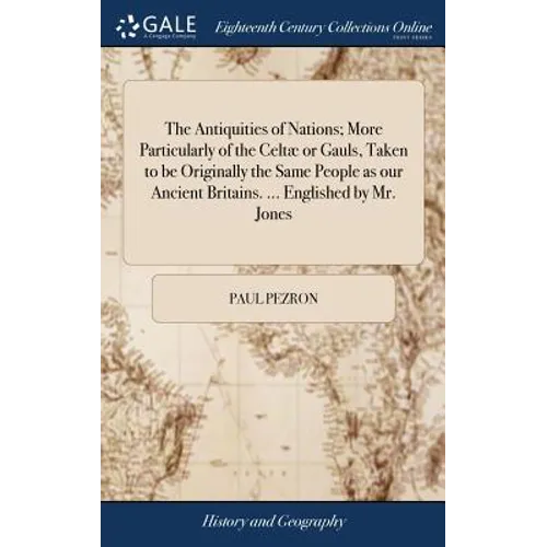 The Antiquities of Nations; More Particularly of the Celtæ or Gauls, Taken to be Originally the Same People as our Ancient Britains. ... Englished by - Hardcover