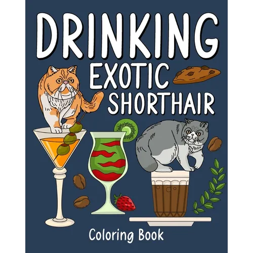 Drinking Exotic Shorthair Coloring Book: Animal Painting Pages with Many Coffee and Cocktail Drinks Recipes - Paperback
