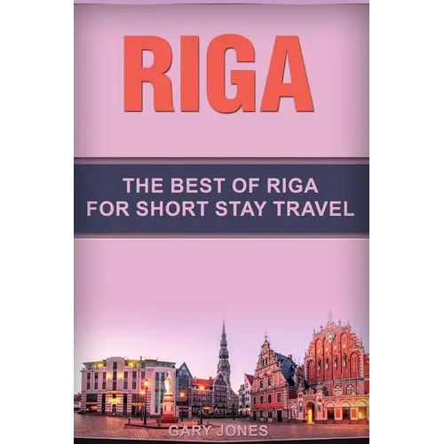 Riga: The Best Of Riga For Short Stay Travel - Paperback