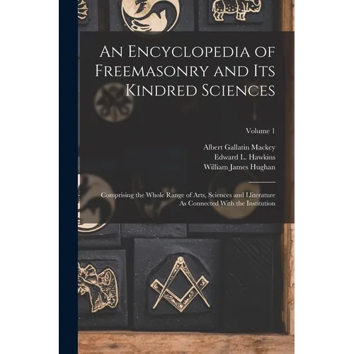 An Encyclopedia of Freemasonry and Its Kindred Sciences: Comprising the Whole Range of Arts, Sciences and Lliterature As Connected With the Institutio - Paperback