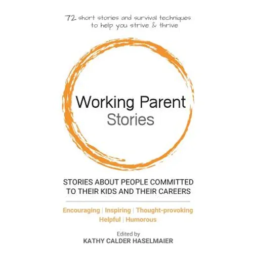Working Parent Stories: Stories about People Committed to Their Kids and Their Careers - Paperback