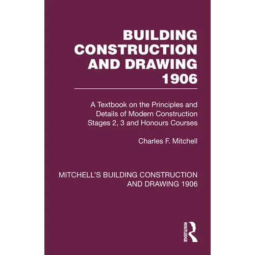 Building Construction and Drawing 1906: A Textbook on the Principles and Details of Modern Construction Stages 2, 3 and Honours Courses - Paperback