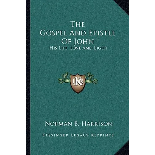 The Gospel And Epistle Of John: His Life, Love And Light - Paperback