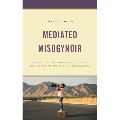 Mediated Misogynoir: Erasing Black Women's and Girls' Innocence in the Public Imagination - Hardcover