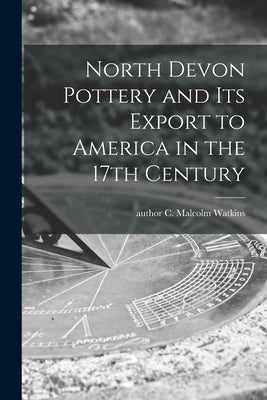 North Devon Pottery and Its Export to America in the 17th Century - Paperback