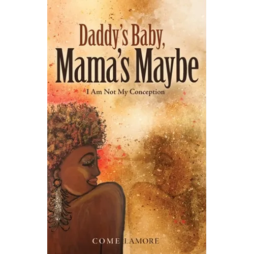 Daddy's Baby, Mama's Maybe: I Am Not My Conception - Paperback