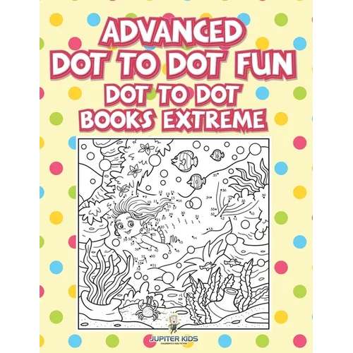 Advanced Dot To Dot Fun: Dot To Dot Books Extreme - Paperback