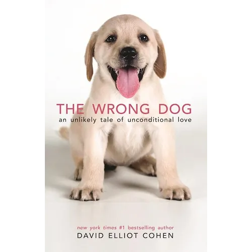 The Wrong Dog: An Unlikely Tale of Unconditional Love - Hardcover