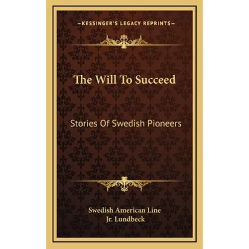 The Will To Succeed: Stories Of Swedish Pioneers - Hardcover