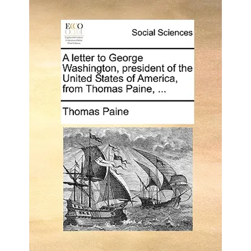 A Letter to George Washington, President of the United States of America, from Thomas Paine, ... - Paperback