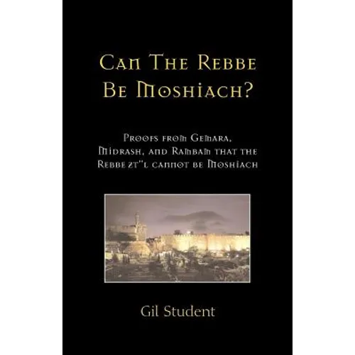 Can The Rebbe Be Moshiach?: Proofs from Gemara, Midrash, and Rambam that the Rebbe zt