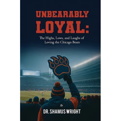 Unbearably Loyal: The Highs, Lows, and Laughs of Loving the Chicago Bears - Paperback