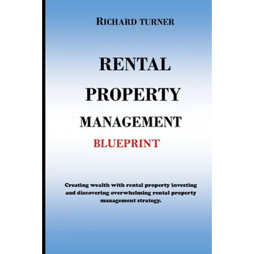Rental Property Management Blueprint: Creating wealth with rental property investing and discovering overwhelming rental property management strategie - Paperback