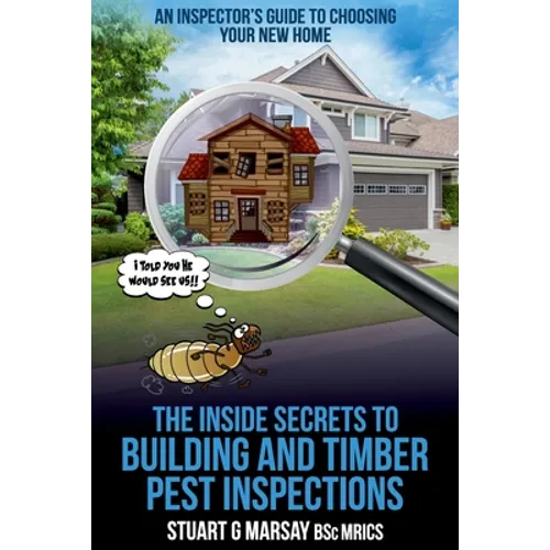 The Inside Secrets to Building and Timber Pest Inspections: An Inspector's Guide - Paperback