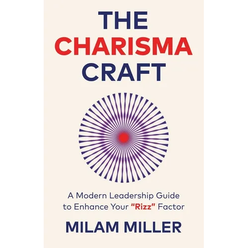 The Charisma Craft: A Modern Leadership Guide to Enhance Your 