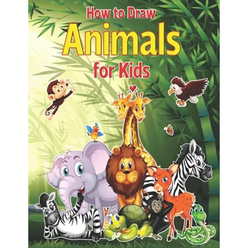 How to Draw Animals for Kids: A Fun and Simple Step-by-Step Drawing and Activity Book for Kids to Learn to Draw With Horses, Cats, Dogs, Birds, Fish - Paperback