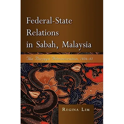 Federal-State Relations in Sabah, Malaysia: The Berjaya Administration, 1976-85 - Hardcover