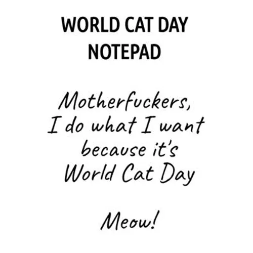 World Cat Day Notepad: Motherfuckers, I Do What I Want Because It's World Cat Day Meow! - Paperback