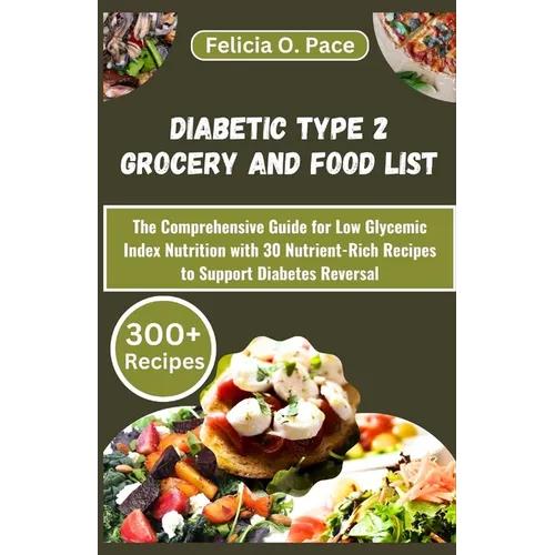 Diabetic Type 2 Grocery and Food List: The Comprehensive Guide for Low Glycemic Index Nutrition with 30 Nutrient-Rich Recipes to Support Diabetes Reve