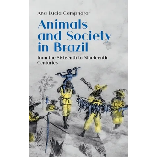 Animals and Society in Brazil, from the Sixteenth to Nineteenth Centuries - Hardcover
