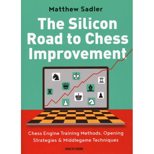 The Silicon Road to Chess Improvement: Chess Engine Training Methods, Opening Strategies & Middlegame Techniques - Paperback