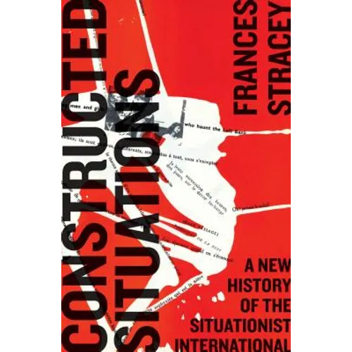 Constructed Situations: A New History of the Situationist International - Paperback