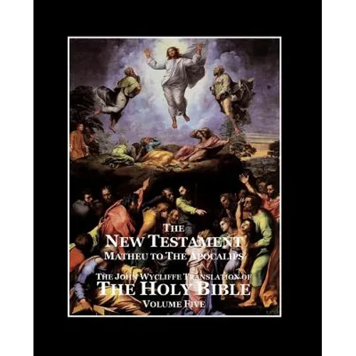 The Holy Bible - Vol. 5 - The New Testament: as Translated by John Wycliffe