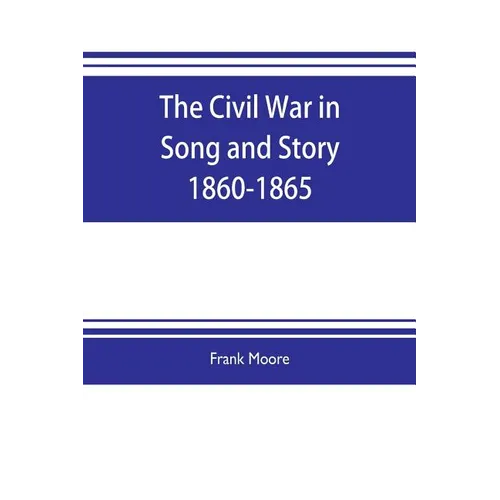The Civil War in Song and Story 1860-1865 - Paperback