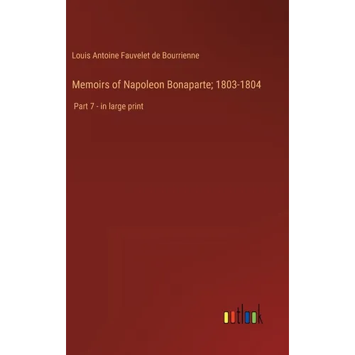 Memoirs of Napoleon Bonaparte; 1803-1804: Part 7 - in large print - Hardcover