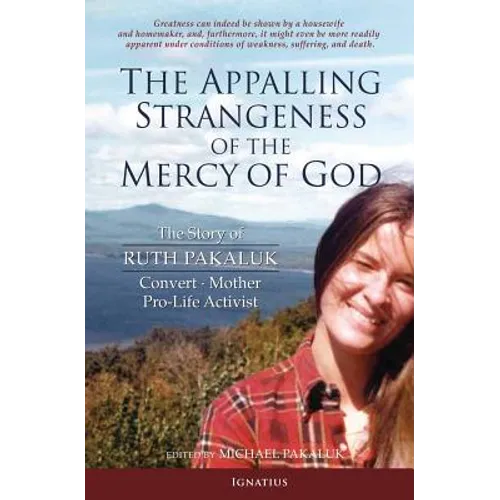 The Appalling Strangeness of the Mercy of God: The Story of Ruth Pakaluk, Convert, Mother and Pro-Life Activist - Paperback