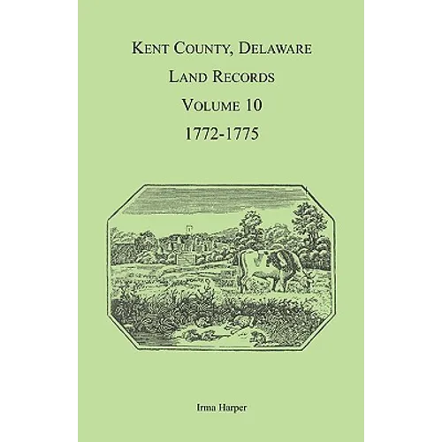 Kent County, Delaware Land Records, Volume 10: 1772-1775 - Paperback