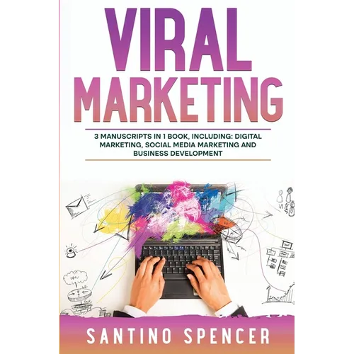 Viral Marketing: 3-in-1 Guide to Master Traffic Generation, Viral Advertising, Memes & Viral Content Marketing - Paperback
