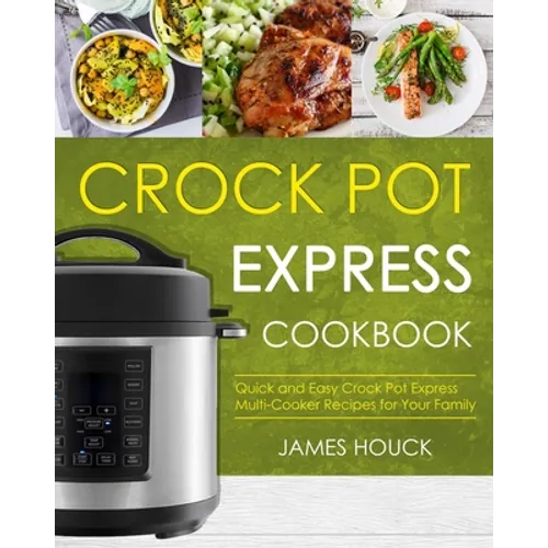 Crock Pot Express Cookbook: Quick and Easy Crock Pot Express Multi-Cooker Recipes for Your Family - Paperback