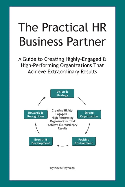 The Practical HR Business Partner: A Guide to Creating Highly-Engaged & High-Performing Organizations That Achieve Extraordinary Results - Paperback