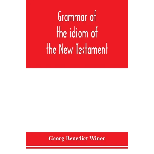 Grammar of the idiom of the New Testament: prepared as a solid base for the interpretation of the New Testament - Paperback