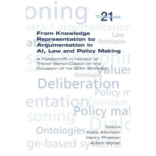 From Knowledge Representation to Argumentation in AI, Law and Policy Making. a Festscrift in Honour of Trevor Bench-Capon on the Occasion of His 60th - Paperback