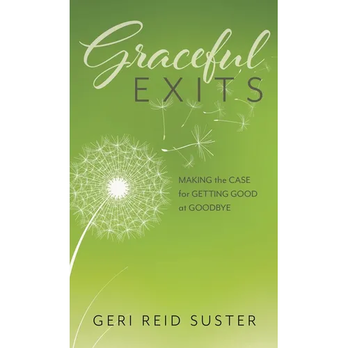 Graceful Exits: Making the Case for Getting Good at Goodbye - Hardcover