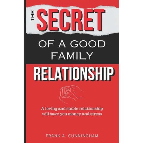 The Secret of a Good Family Relationship: A Loving and Stable Relationship Will Save You Money and Stress - Paperback