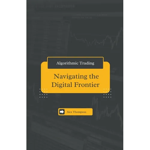 Algorithmic Trading: Navigating the Digital Frontier - Paperback
