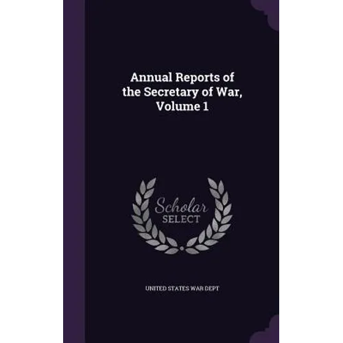 Annual Reports of the Secretary of War, Volume 1 - Hardcover