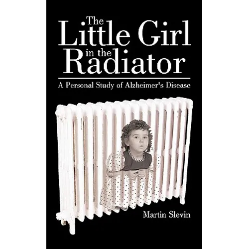 The Little Girl in the Radiator: A Personal Study of Alzheimer's Disease - Paperback