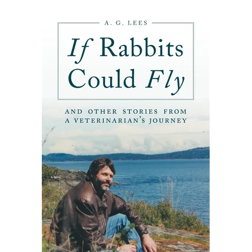 If Rabbits Could Fly: And Other Stories From A Veterinarian's Journey - Paperback