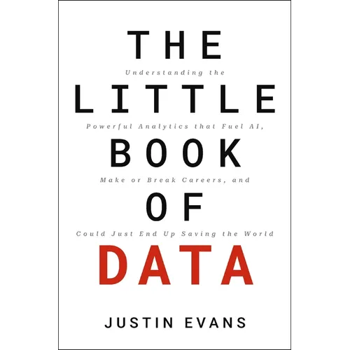 The Little Book of Data: Understanding the Powerful Analytics That Fuel Ai, Make or Break Careers, and Could Just End Up Saving the World