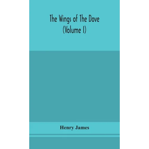 The Wings Of The Dove (Volume I) - Hardcover