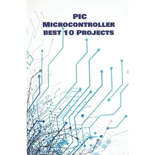 PIC Micro-controller best 10 Projects hands on: Computerized Thermometer, PIR Sensor, Global Positioning System, Avoiding Robot, Ultrasonic Sensor HC- - Paperback