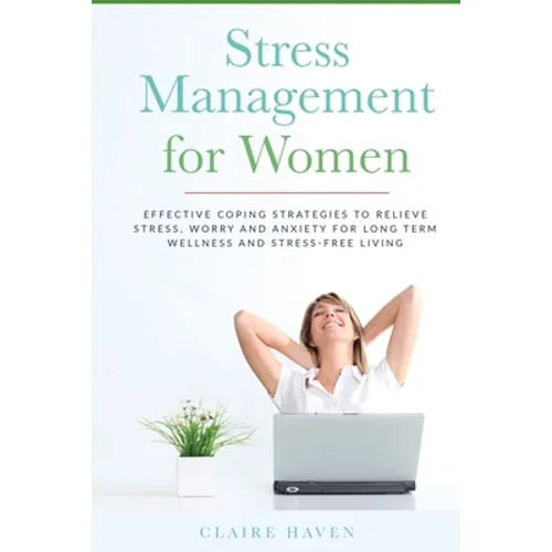 Stress Management for Women: Effective Coping Strategies to Relieve Stress, Worry and Anxiety for Long Term Wellness and Stress-Free Living - Paperback