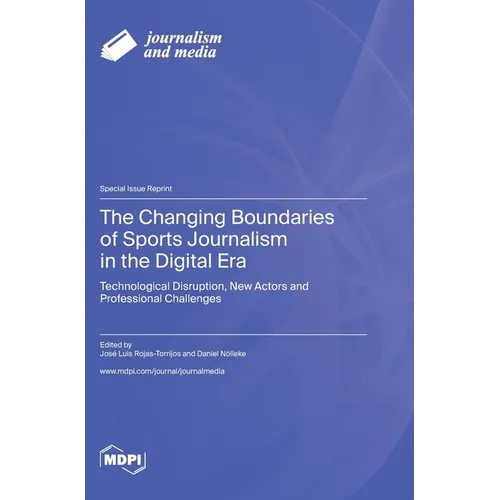 The Changing Boundaries of Sports Journalism in the Digital Era: Technological Disruption, New Actors and Professional Challenges - Hardcover