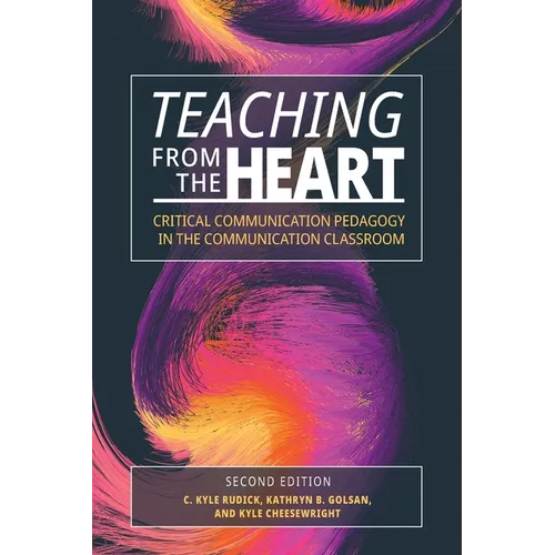 Teaching From the Heart: Critical Communication Pedagogy in the Communication Classroom - Paperback