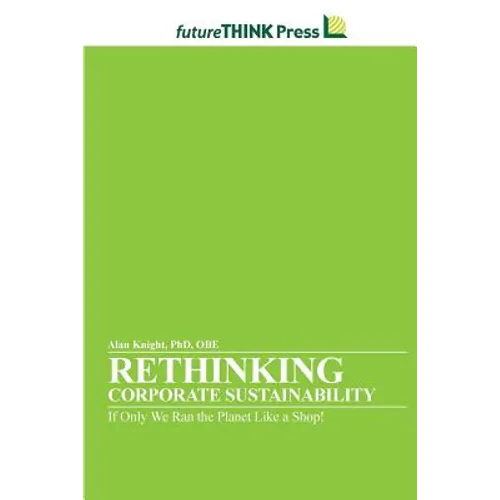 Rethinking Corporate Sustainability - If Only We Ran the Planet Like a Shop! - Paperback